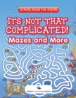 Image for Its Not That Complicated! Mazes and More : Activity Book For Adults