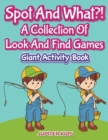 Image for Spot And What?! A Collection Of Look And Find Games
