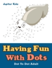 Image for Having Fun With Dots : Dot To Dot Adult