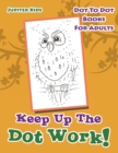 Image for Keep Up The Dot Work! : Dot To Dot Books For Adults