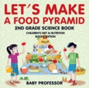 Image for Let&#39;s Make A Food Pyramid : 2nd Grade Science Book Children&#39;s Diet &amp; Nutrition Books Edition