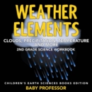 Image for Weather Elements (Clouds, Precipitation, Temperature and More) : 2nd Grade Science Workbook Children&#39;s Earth Sciences Books Edition