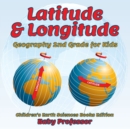 Image for Latitude &amp; Longitude : Geography 2nd Grade for Kids Children&#39;s Earth Sciences Books Edition