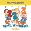 Image for First Grade Math Workbook : Basic Addition, Subtraction, Division and Multiplication