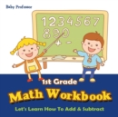 Image for 1st Grade Math Workbook : Let&#39;s Learn How To Add &amp; Subtract