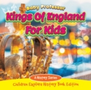 Image for Kings Of England For Kids : A History Series - Children Explore History Book Edition