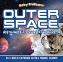 Image for Outer Space : Astronomy Kid&#39;s Guide To The Universe - Children Explore Outer Space Books