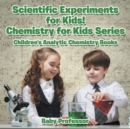 Image for Scientific Experiments for Kids! Chemistry for Kids Series - Children&#39;s Analytic Chemistry Books