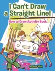 Image for I Can&#39;t Draw a Straight Line! How to Draw Activity Book