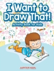 Image for I Want to Draw That! Activity Book for Kids Activity Book