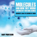 Image for Molecules and How They Work! Chemistry for Kids Series - Children&#39;s Analytic Chemistry Books