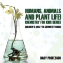 Image for Humans, Animals and Plant Life! Chemistry for Kids Series - Children&#39;s Analytic Chemistry Books