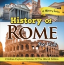 Image for History Of Rome For Kids: A History Series - Children Explore Histories Of The World Edition