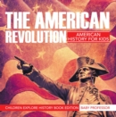 Image for American Revolution: American History For Kids - Children Explore History Book Edition