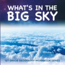 Image for What&#39;s in The Big Sky : 1st Grade Geography Workbook Series
