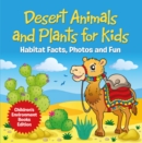 Image for Desert Animals and Plants for Kids: Habitat Facts, Photos and Fun Children&#39;s Environment Books Edition