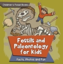 Image for Fossils and Paleontology for kids: Facts, Photos and Fun Children&#39;s Fossil Books