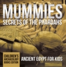 Image for Mummies Secrets of the Pharoahs: Ancient Egypt for Kids Children&#39;s Archaeology Books Edition