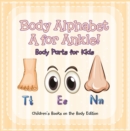 Image for Body Alphabet: A for Ankle! Body Parts for Kids Children&#39;s Books on the Body Edition