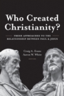 Image for Who created Christianity?: fresh approaches to the relationship between Paul and Jesus