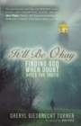 Image for It&#39;ll Be Okay : Finding God When Doubt Hides the Truth