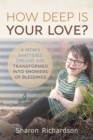 Image for How Deep is Your Love? : A Mom&#39;s Shattered Dreams are Transformed into Showers of Blessings