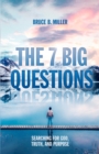 Image for The 7 Big Questions : Searching for God, Truth, and Purpose
