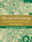 Image for The Art Of Coloring : Detailed Patterns &amp; Designs Coloring Book: Relaxing Coloring Books For Adults