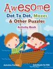 Image for Awesome Dot To Dot, Mazes &amp; Other Puzzles Activity Book - Activities For Kids