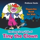 Image for The Long Scary Tale of Tiny the Clown Opposites Book for Kids