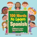 Image for 100 Words to Learn in Spanish Children&#39;s Learn Spanish Books