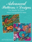 Image for Advanced Patterns &amp; Designs For Adults To Color : Pattern Coloring Books For Adults