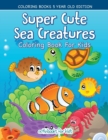Image for Super Cute Sea Creatures Coloring Book For Kids - Coloring Books 5 Year Old Edition