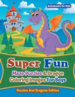 Image for Super Fun Maze Puzzles &amp; Dragon Coloring Images For Boys