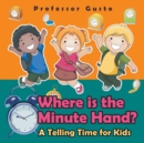 Image for Where Is the Minute Hand?- A Telling Time Book for Kids