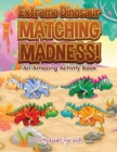 Image for Extreme Dinosaur Matching Madness! An Amazing Activity Book