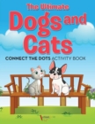 Image for The Ultimate Dogs and Cats Connect the Dots Activity Book