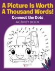 Image for A Picture Is Worth A Thousand Words! Connect the Dots Activity Book