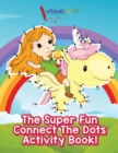 Image for The Super Fun Connect The Dots Activity Book!