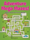 Image for Adventure Mega Mazes! Adult Maze Activity Book