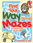 Image for Find Your Way through Mazes - An Activity Book Just for Kids
