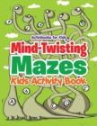 Image for Mind-Twisting Mazes : Kids Activity Book