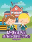 Image for My First Day of School Dot to Dot Activity Book