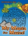 Image for My Mania for Mazes! Kids Activity Book