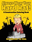 Image for Always Wear Your Hard Hat! A Construction Coloring Book