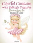Image for Colorful Creatures with Delicate Features : Fabulous Fairy Fun Coloring Book