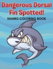 Image for Dangerous Dorsal Fin Spotted! Sharks Coloring Book