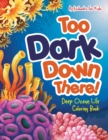 Image for Too Dark Down There! Deep Ocean Life Coloring Book
