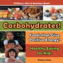 Image for Carbohydrates! Foods That Give Positive Energy! - Healthy Eating for Kids - Children&#39;s Diet &amp; Nutrition Books