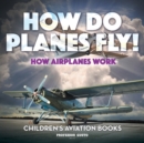 Image for How Do Planes Fly? How Airplanes Work - Children&#39;s Aviation Books